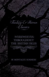 Werewolves - Throughout the British Isles (Fantasy and Horror Classics) - Summers Montague