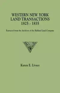 Western New York Land Transactions, 1825-1835. Extracted from the Archives of the Holland Land Company - Karen E. Livsey