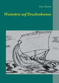 Westwärts auf Drachenbooten - Goeritz Uwe