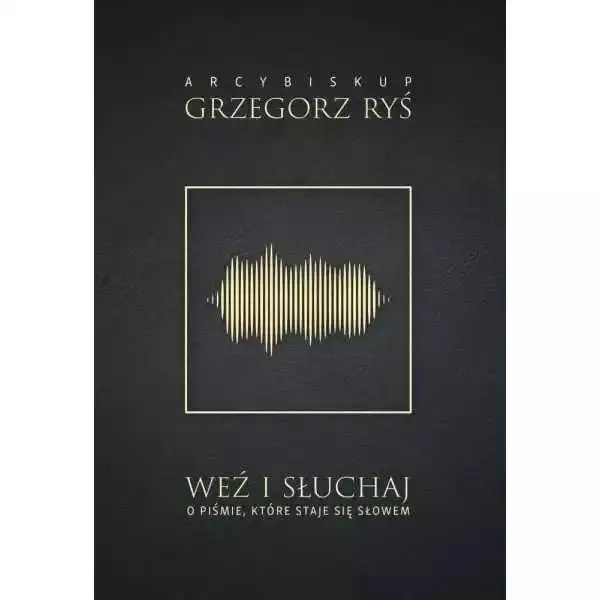 Weź i słuchaj. O Piśmie, które staje się Słowem - Grzegorz Ryś