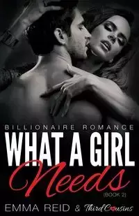 What A Girl Needs (Billionaire Romance) (Book 2) ((An Alpha Billionaire Romance)) (Volume 2) - Third Cousins