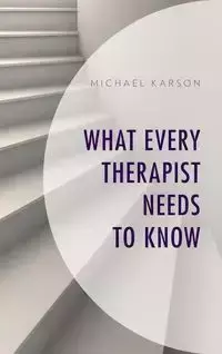 What Every Therapist Needs to Know - Michael Karson