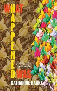 What Happened Was - Katharine Haake