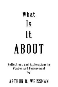 What Is It About - Weissman Arthur B.