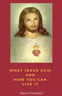 What Jesus Said and How You Can Live It - Mary Faderan A