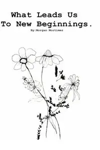 What Leads Us To New Beginnings - Morgan Mortimer