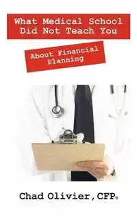 What Medical School Did Not Teach You About Financial Planning - Chad Olivier CFP