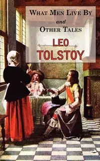 What Men Live By & Other Tales - Leo Tolstoy