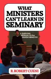 What Ministers Can't Learn in Seminary - Cueni R. Robert