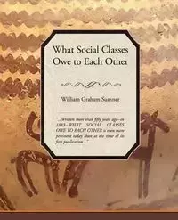 What Social Classes Owe to Each Other - William Graham Sumner