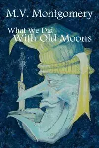 What We Did with Old Moons - Montgomery M. V.