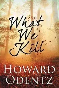 What We Kill - Howard Odentz