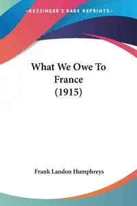 What We Owe To France (1915) - Frank Landon Humphreys