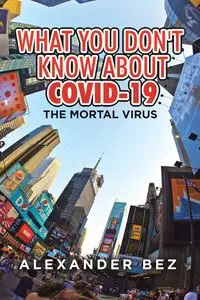 What You Don't Know About COVID-19 - Alexander Bez