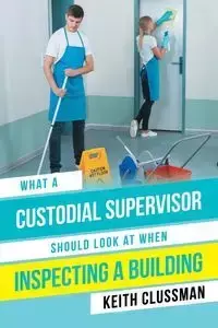 What a Custodial Supervisor Should Look at When Inspecting a Building - Keith Clussman