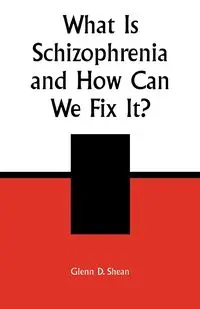 What is Schizophrenia and How Can We Fix It? - Glenn D. Shean