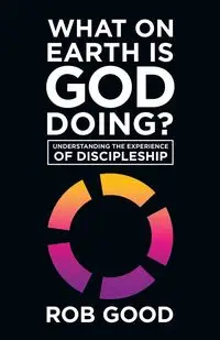 What on Earth Is God Doing? - Rob Good