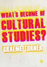 What's Become of Cultural Studies? - Turner Graeme