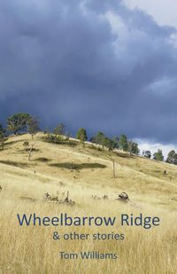 Wheelbarrow Ridge & other stories - Williams Tom