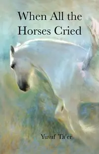 When All the Horses Cried - Ta'er Yusuf