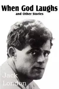 When God Laughs and Other Stories - Jack London