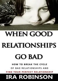 When Good Relationships Go Bad - Ira Robinson