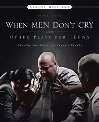 When Men Don't Cry and Other Plays for Teens - Williams Samuel