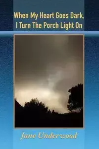 When My Heart Goes Dark, I Turn the Porch Light On - Jane Underwood