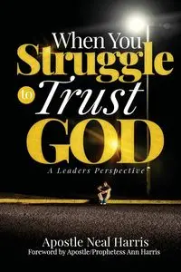 When You Struggle to Trust God - Harris Neal Apostle