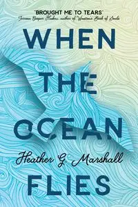 When the Ocean Flies - G. Marshall Heather