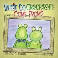 Where Do Grandparents Come From? - Hammond Christine G.