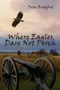 Where Eagles Dare Not Perch - Peter Bridgford