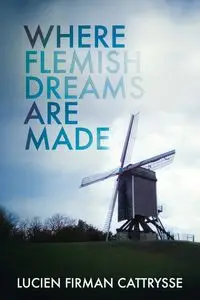 Where Flemish Dreams Are Made - Lucien Cattrysse Firman