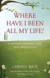 Where Have I Been All My Life? - Cheryl Rice