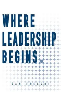 Where Leadership Begins - Dan Freschi