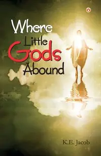 Where Little Gods Abound - Jacob K. E.