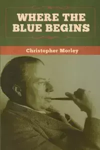 Where the Blue Begins - Christopher Morley