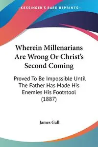 Wherein Millenarians Are Wrong Or Christ's Second Coming - James Gall