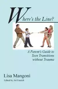 Where's the Line? a Parent's Guide to Teen Transitions Without Trauma - Lisa Mangoni