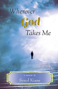 Wherever God Takes Me - Kiane Senol