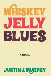 Whiskey Jelly Blues - Justin Murphy J