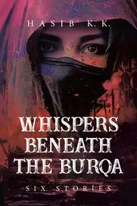 Whispers Beneath The Burqa - K.K. HASIB