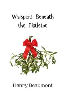 Whispers Beneath the Mistletoe - Henry Beaumont