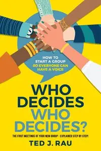 Who decides who decides? How to start a group so everyone can have a voice - Ted J. Rau