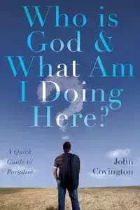 Who is God & What Am I Doing Here? - John Covington