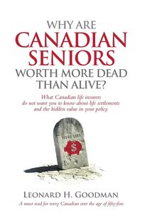 Why Are Canadian Seniors Worth More Dead Than Alive? - Goodman Leonard H.
