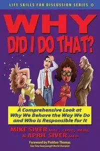 Why Did I Do That? a Comprehensive Look at Why We Behave the Way We Do and Who Is Responsible for It - Mike Siver