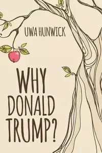 Why Donald Trump - Hunwick Uwa