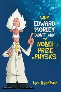 Why Edward Morley Didn't Win the Nobel Prize in Physics - Leslie Hardison