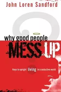 Why Good People Mess Up - John Loren Sandford